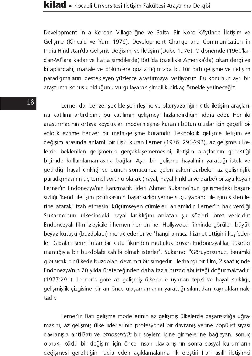 O dönemde (1960'lardan-90'lara kadar ve hatta þimdilerde) Batý'da (özellikle Amerika'da) çýkan dergi ve kitaplardaki, makale ve bölümlere göz attýðýmýzda bu tür Batý geliþme ve iletiþim