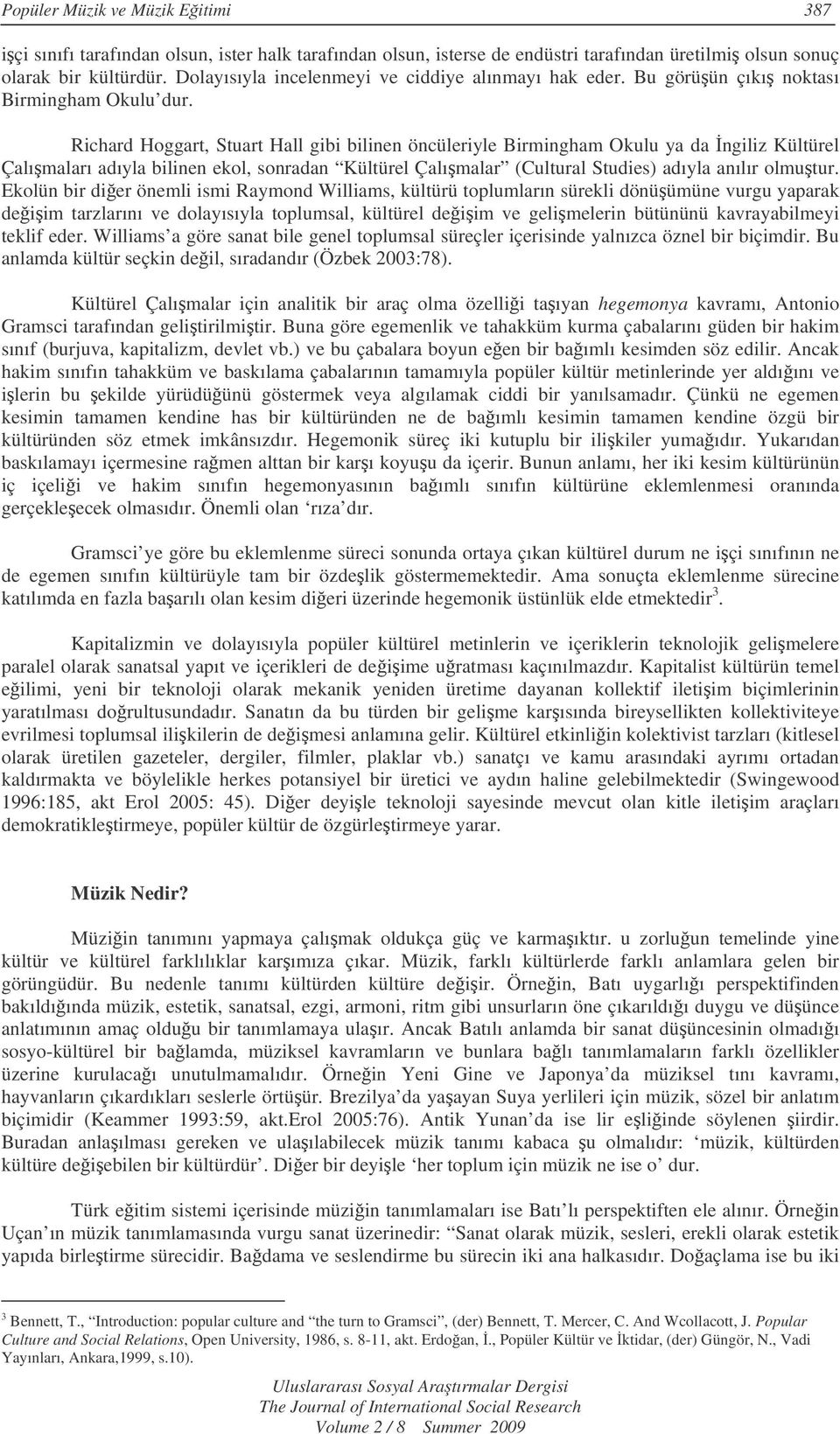 Richard Hoggart, Stuart Hall gibi bilinen öncüleriyle Birmingham Okulu ya da ngiliz Kültürel Çalımaları adıyla bilinen ekol, sonradan Kültürel Çalımalar (Cultural Studies) adıyla anılır olmutur.