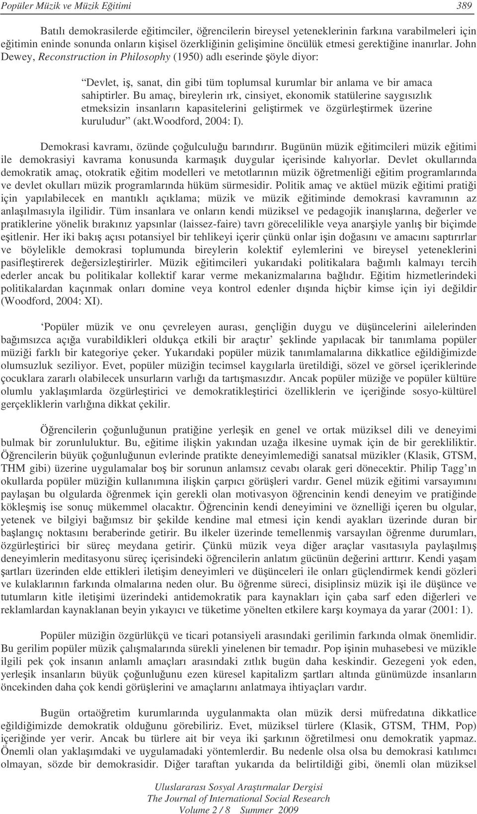 Bu amaç, bireylerin ırk, cinsiyet, ekonomik statülerine saygısızlık etmeksizin insanların kapasitelerini gelitirmek ve özgürletirmek üzerine kuruludur (akt.woodford, 2004: I).