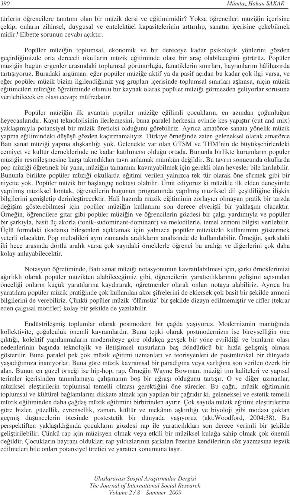 Popüler müziin toplumsal, ekonomik ve bir dereceye kadar psikolojik yönlerini gözden geçirdiimizde orta dereceli okulların müzik eitiminde olası bir araç olabileceini görürüz.