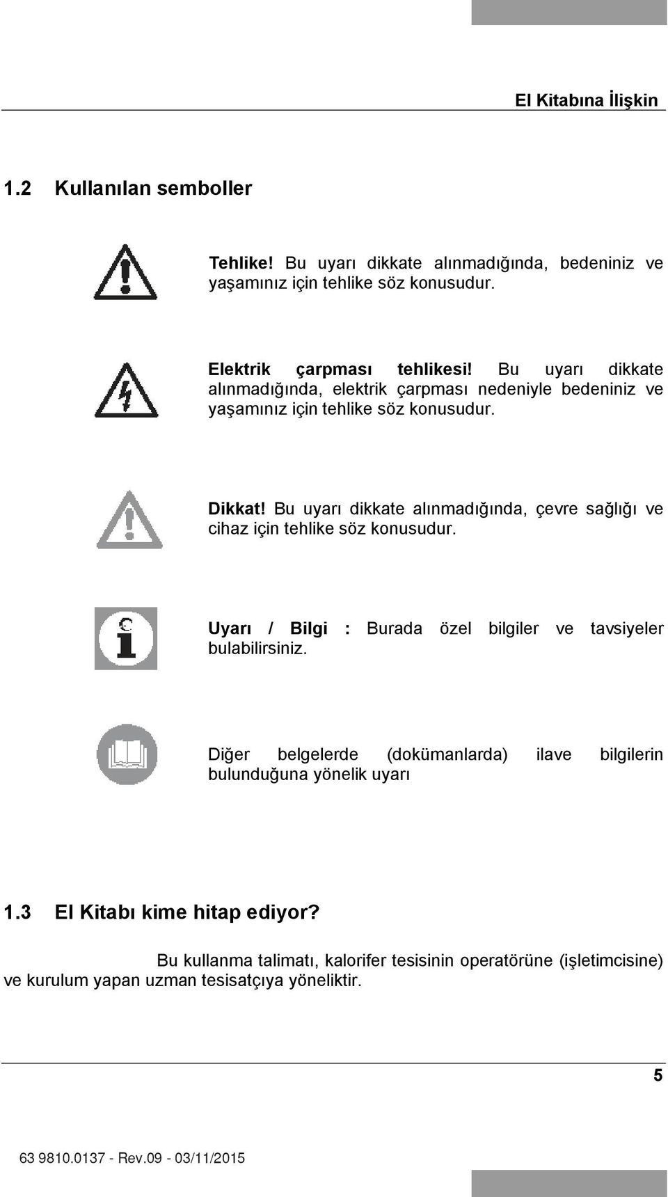 Bu uyar dikkate al nmad ğ nda, çevre sağl ğ ve cihaz için tehlike söz konusudur. Uyar / Bilgi : Burada özel bilgiler ve tavsiyeler bulabilirsiniz.