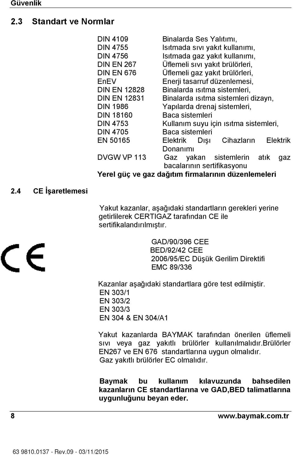 brülörleri, EnEV Enerji tasarruf düzenlemesi, DIN EN 12828 Binalarda s tma sistemleri, DIN EN 12831 Binalarda s tma sistemleri dizayn, DIN 1986 Yap larda drenaj sistemleri, DIN 18160 Baca sistemleri