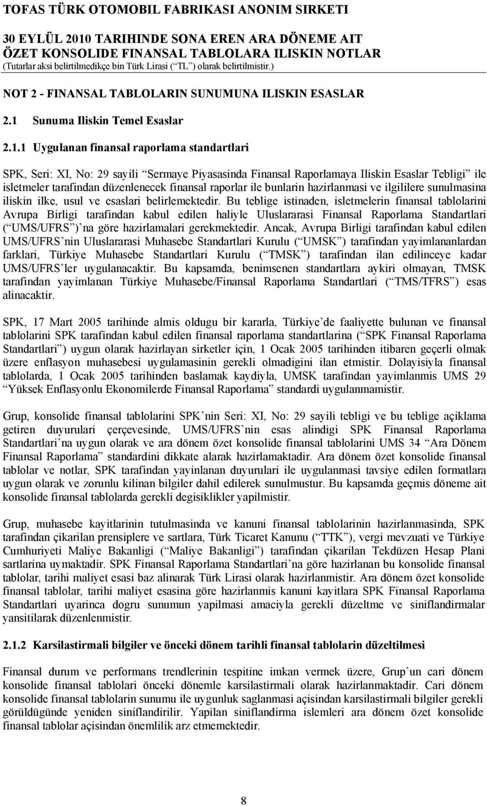 1 Uygulanan finansal raporlama standartlari SPK, Seri: XI, No: 29 sayili Sermaye Piyasasinda Finansal Raporlamaya Iliskin Esaslar Tebligi ile isletmeler tarafindan düzenlenecek finansal raporlar ile