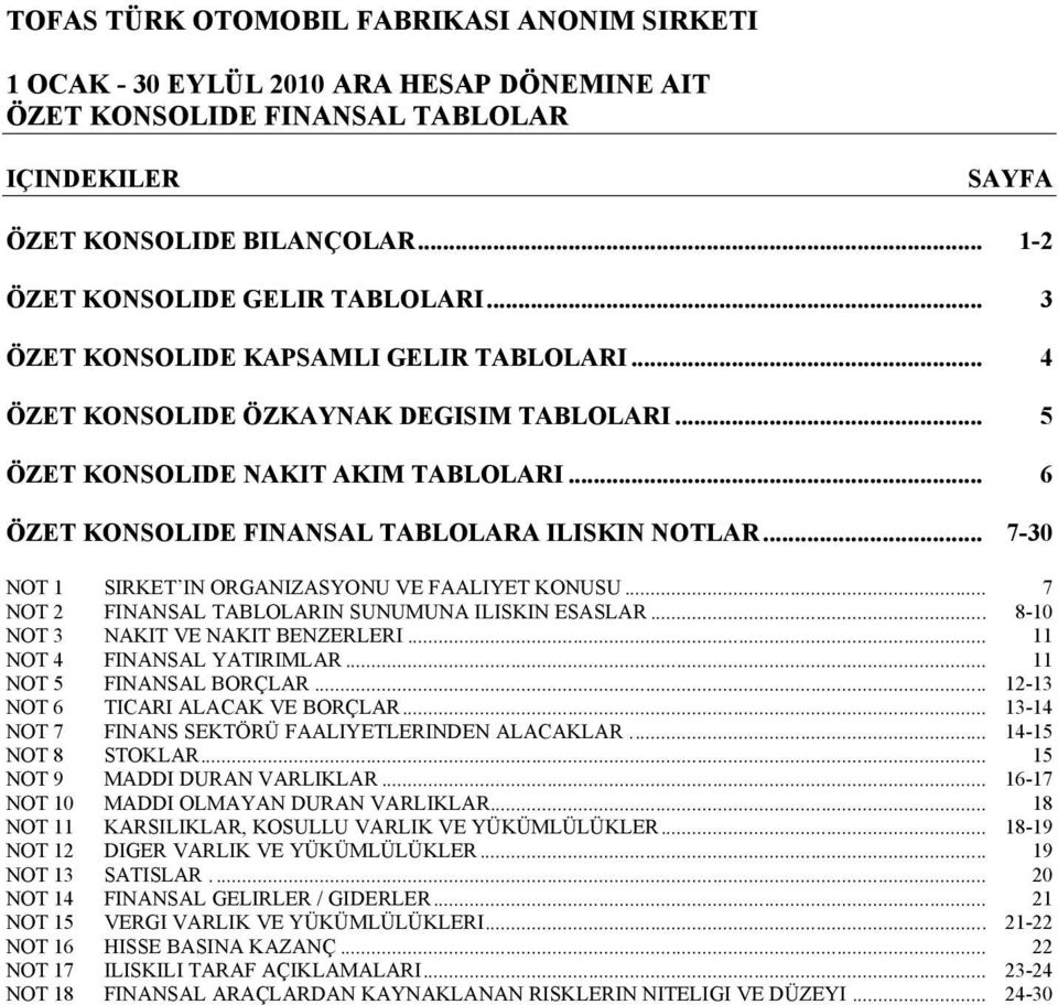 .. 7 NOT 2 FINANSAL TABLOLARIN SUNUMUNA ILISKIN ESASLAR... 8-10 NOT 3 NAKIT VE NAKIT BENZERLERI... 11 NOT 4 FINANSAL YATIRIMLAR... 11 NOT 5 FINANSAL BORÇLAR... 12-13 NOT 6 TICARI ALACAK VE BORÇLAR.