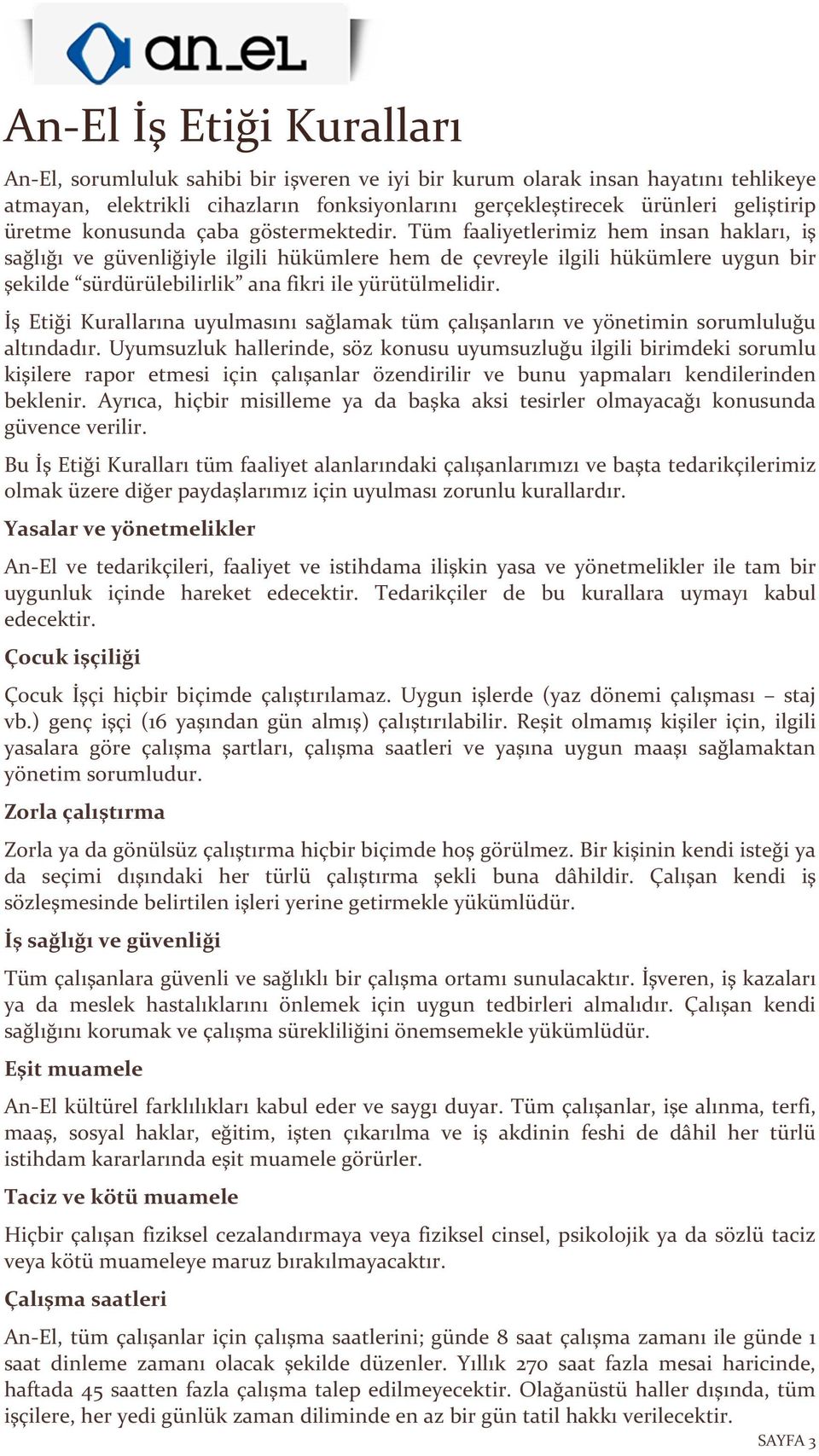 Tüm faaliyetlerimiz hem insan hakları, iş sağlığı ve güvenliğiyle ilgili hükümlere hem de çevreyle ilgili hükümlere uygun bir şekilde sürdürülebilirlik ana fikri ile yürütülmelidir.