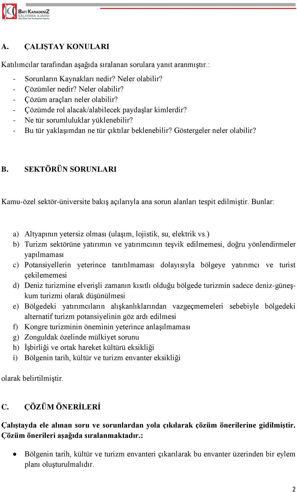 Bunlar: a) Altyapının yetersiz olması (ulaşım, lojistik, su, elektrik vs.