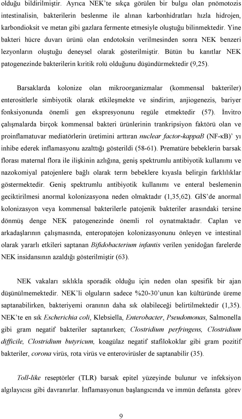 bilinmektedir. Yine bakteri hücre duvarı ürünü olan endotoksin verilmesinden sonra NEK benzeri lezyonların oluştuğu deneysel olarak gösterilmiştir.