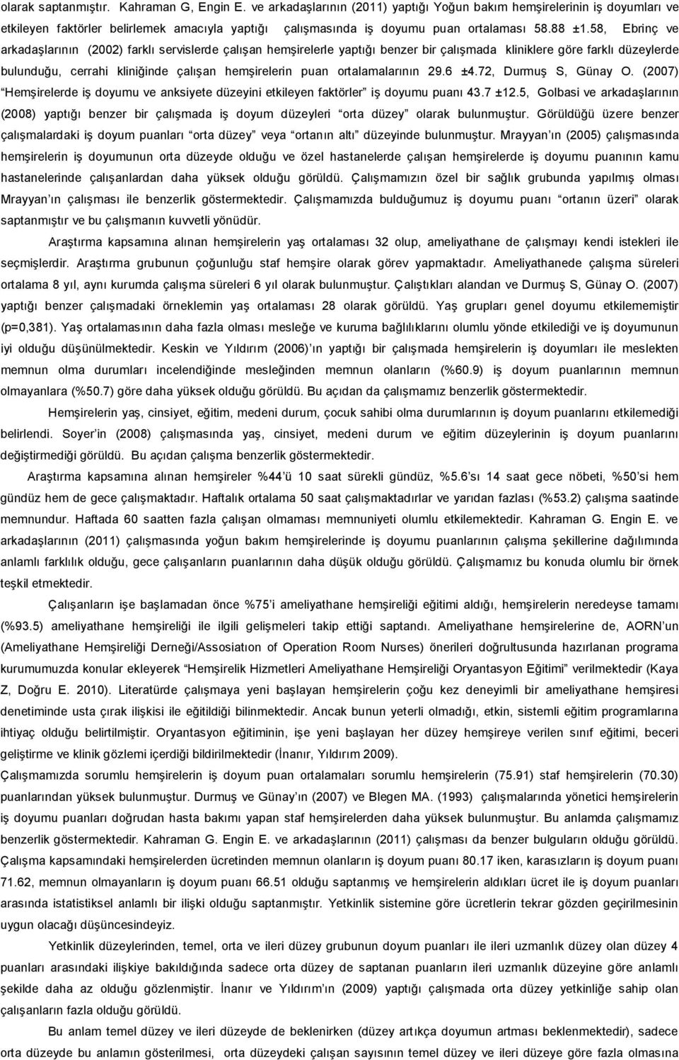 58, Ebrinç ve arkadaşlarının (2002) farklı servislerde çalışan hemşirelerle yaptığı benzer bir çalışmada kliniklere göre farklı düzeylerde bulunduğu, cerrahi kliniğinde çalışan hemşirelerin puan