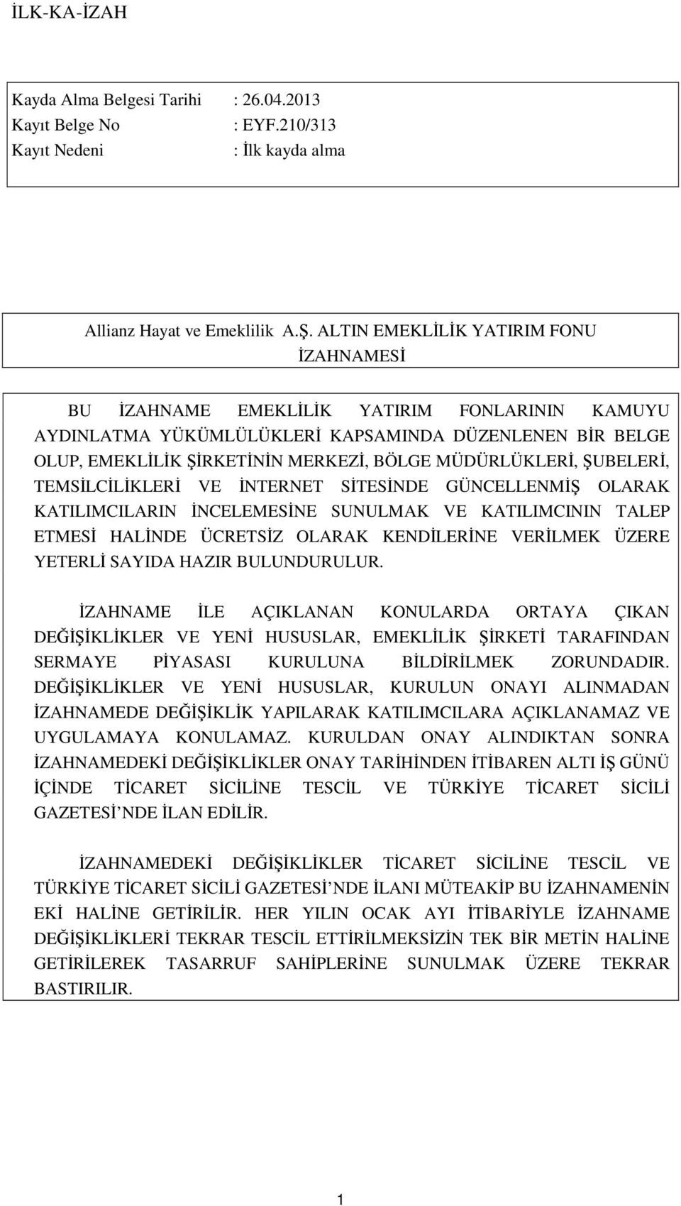 MÜDÜRLÜKLERİ, ŞUBELERİ, TEMSİLCİLİKLERİ VE İNTERNET SİTESİNDE GÜNCELLENMİŞ OLARAK KATILIMCILARIN İNCELEMESİNE SUNULMAK VE KATILIMCININ TALEP ETMESİ HALİNDE ÜCRETSİZ OLARAK KENDİLERİNE VERİLMEK ÜZERE