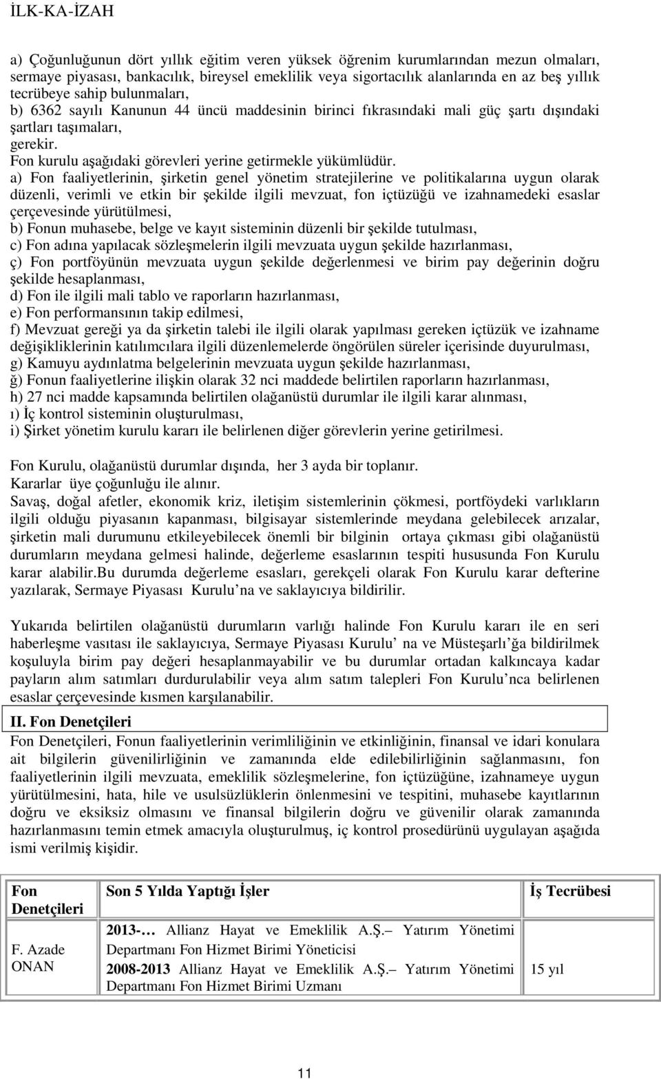 a) Fon faaliyetlerinin, şirketin genel yönetim stratejilerine ve politikalarına uygun olarak düzenli, verimli ve etkin bir şekilde ilgili mevzuat, fon içtüzüğü ve izahnamedeki esaslar çerçevesinde