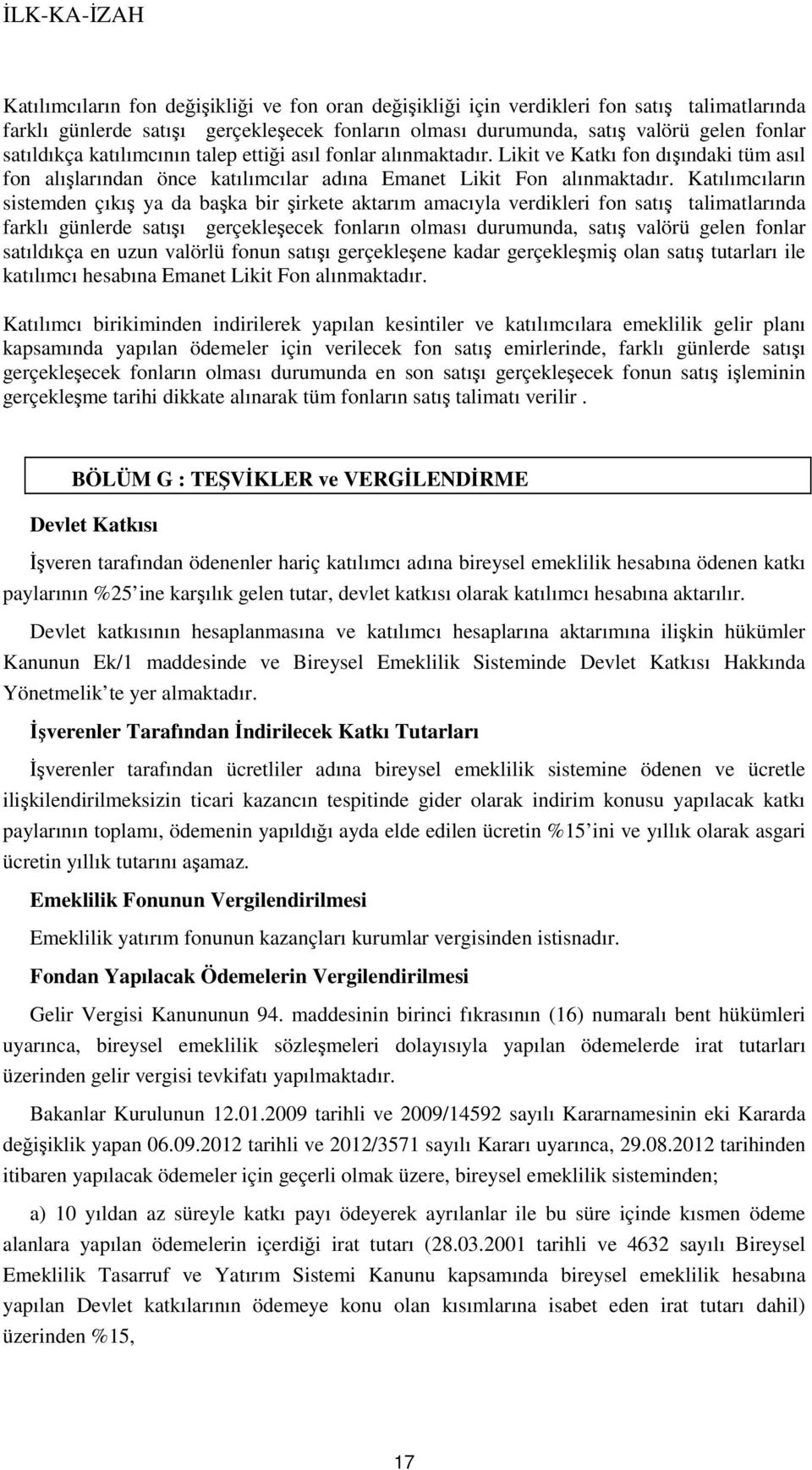 Katılımcıların sistemden çıkış ya da başka bir şirkete aktarım amacıyla verdikleri fon satış talimatlarında farklı günlerde satışı gerçekleşecek fonların olması durumunda, satış valörü gelen fonlar