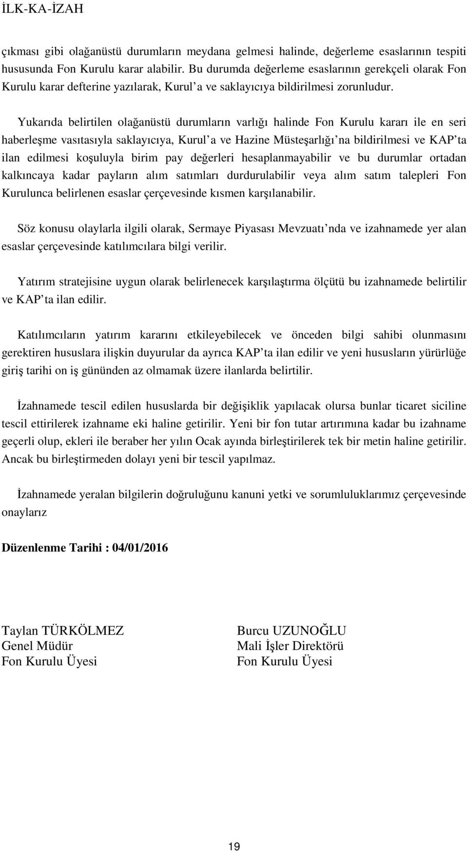 Yukarıda belirtilen olağanüstü durumların varlığı halinde Fon Kurulu kararı ile en seri haberleşme vasıtasıyla saklayıcıya, Kurul a ve Hazine Müsteşarlığı na bildirilmesi ve KAP ta ilan edilmesi