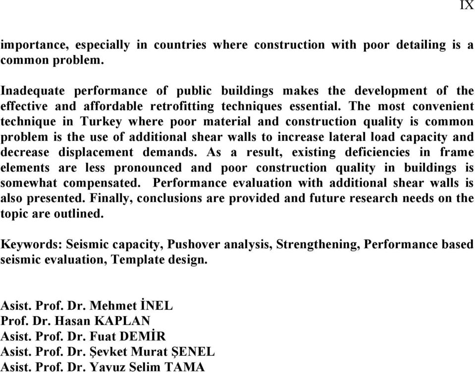 The most convenient technique in Turkey where poor material and construction quality is common problem is the use of additional shear walls to increase lateral load capacity and decrease displacement
