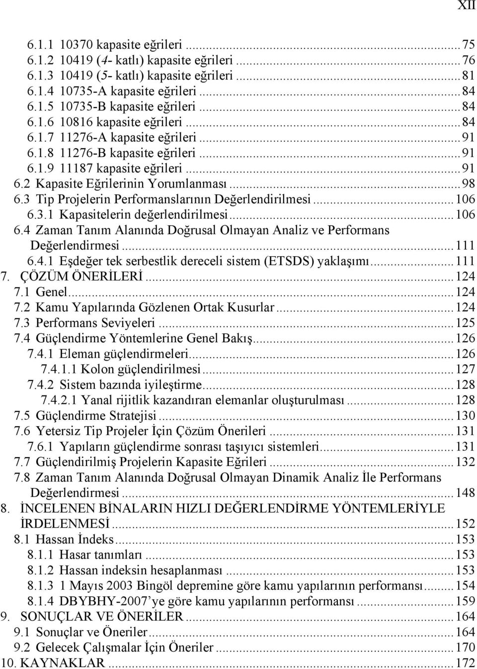 3 Tip Projelerin Performanslarının Değerlendirilmesi...106 6.3.1 Kapasitelerin değerlendirilmesi...106 6.4 Zaman Tanım Alanında Doğrusal Olmayan Analiz ve Performans Değerlendirmesi...111 6.4.1 Eşdeğer tek serbestlik dereceli sistem (ETSDS) yaklaşımı.