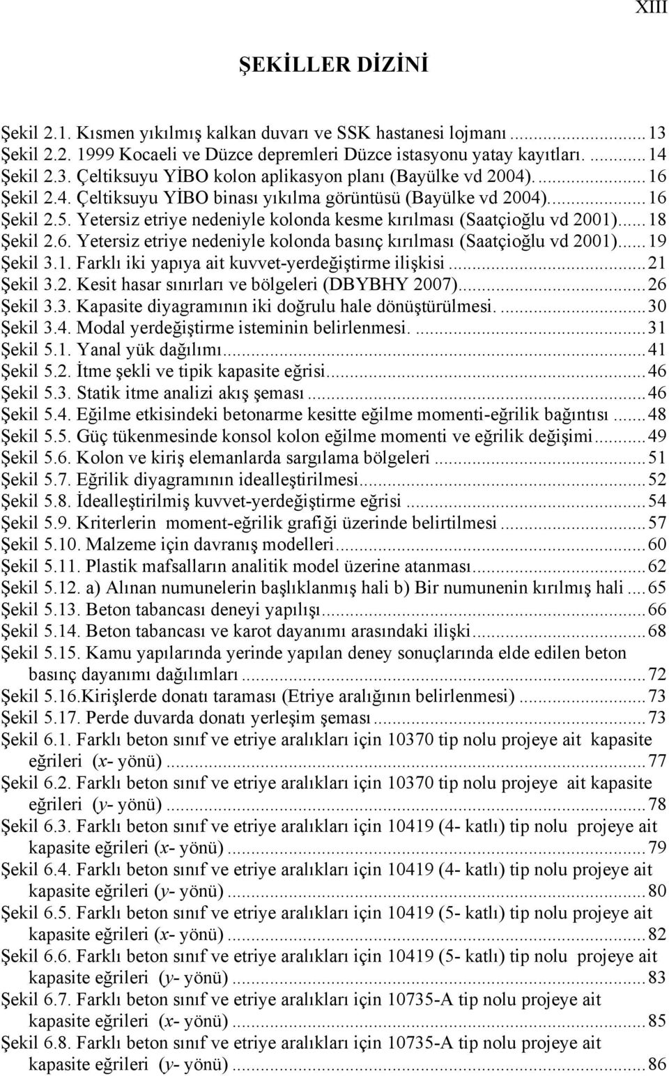 ..19 Şekil 3.1. Farklı iki yapıya ait kuvvet-yerdeğiştirme ilişkisi...21 Şekil 3.2. Kesit hasar sınırları ve bölgeleri (DBYBHY 2007)...26 Şekil 3.3. Kapasite diyagramının iki doğrulu hale dönüştürülmesi.