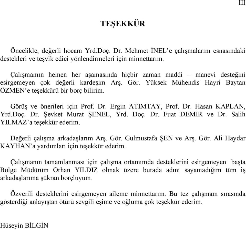 Görüş ve önerileri için Prof. Dr. Ergin ATIMTAY, Prof. Dr. Hasan KAPLAN, Yrd.Doç. Dr. Şevket Murat ŞENEL, Yrd. Doç. Dr. Fuat DEMİR ve Dr. Salih YILMAZ a teşekkür ederim.