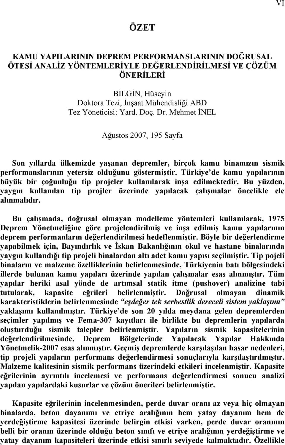 Türkiye de kamu yapılarının büyük bir çoğunluğu tip projeler kullanılarak inşa edilmektedir. Bu yüzden, yaygın kullanılan tip projler üzerinde yapılacak çalışmalar öncelikle ele alınmalıdır.