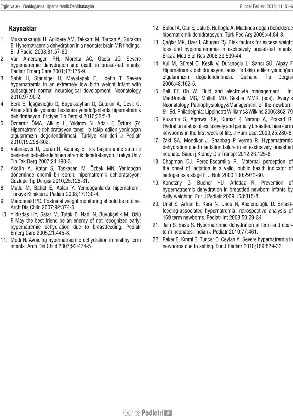 Pediatr Emerg Care 2001;17:175-9. 3. Sabir H, Stannigel H, Mayatepek E, Hoehn T. Severe hypernatremia in an extremely low birth weight infant with subsequent normal neurological development.