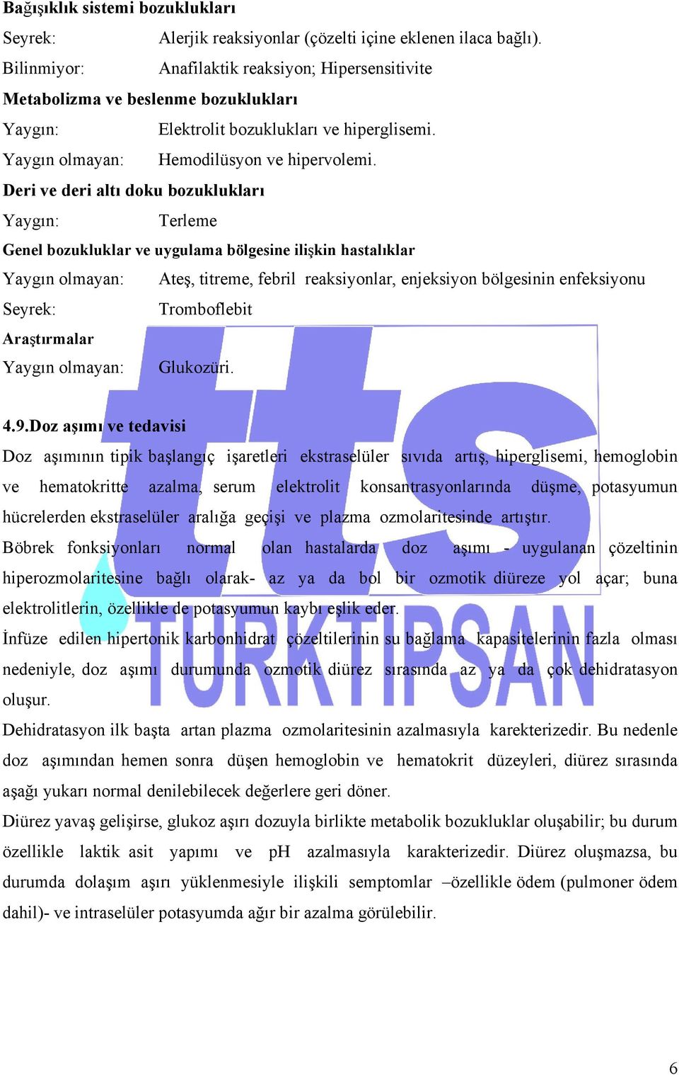 Deri ve deri altı doku bozuklukları Yaygın: Terleme Genel bozukluklar ve uygulama bölgesine ilişkin hastalıklar Yaygın olmayan: Ateş, titreme, febril reaksiyonlar, enjeksiyon bölgesinin enfeksiyonu