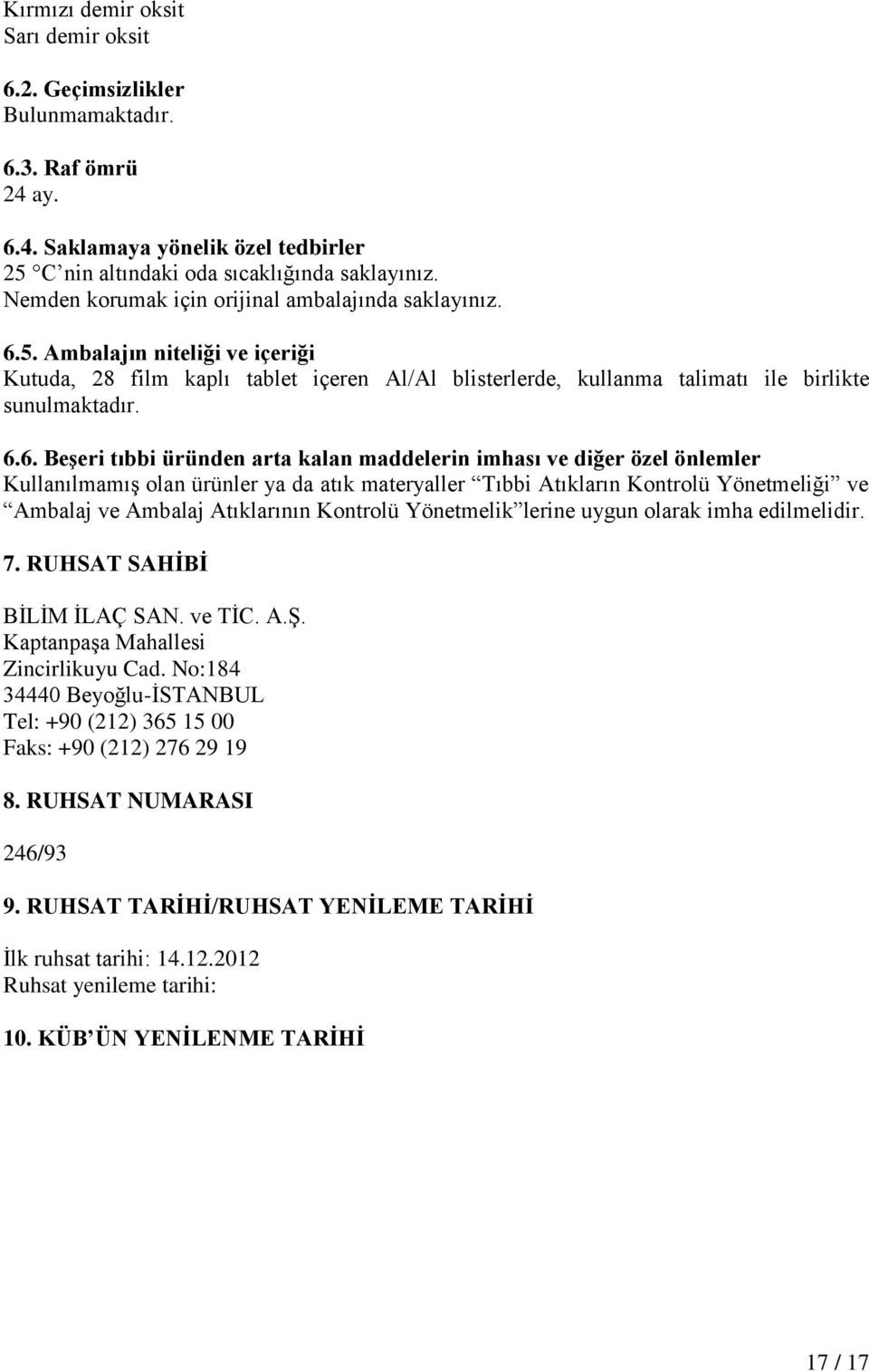 5. Ambalajın niteliği ve içeriği Kutuda, 28 film kaplı tablet içeren Al/Al blisterlerde, kullanma talimatı ile birlikte sunulmaktadır. 6.