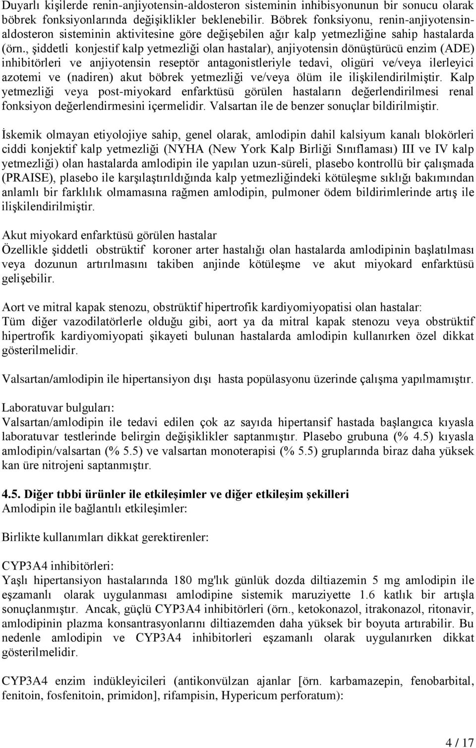 , şiddetli konjestif kalp yetmezliği olan hastalar), anjiyotensin dönüştürücü enzim (ADE) inhibitörleri ve anjiyotensin reseptör antagonistleriyle tedavi, oligüri ve/veya ilerleyici azotemi ve