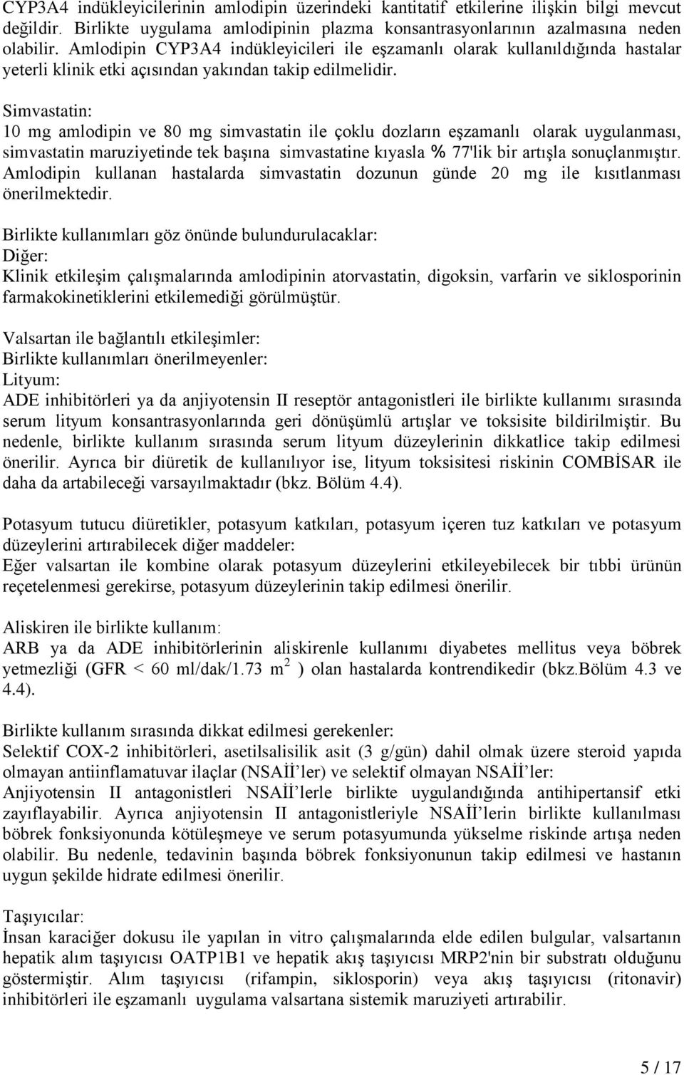 Simvastatin: 10 mg amlodipin ve 80 mg simvastatin ile çoklu dozların eşzamanlı olarak uygulanması, simvastatin maruziyetinde tek başına simvastatine kıyasla % 77'lik bir artışla sonuçlanmıştır.