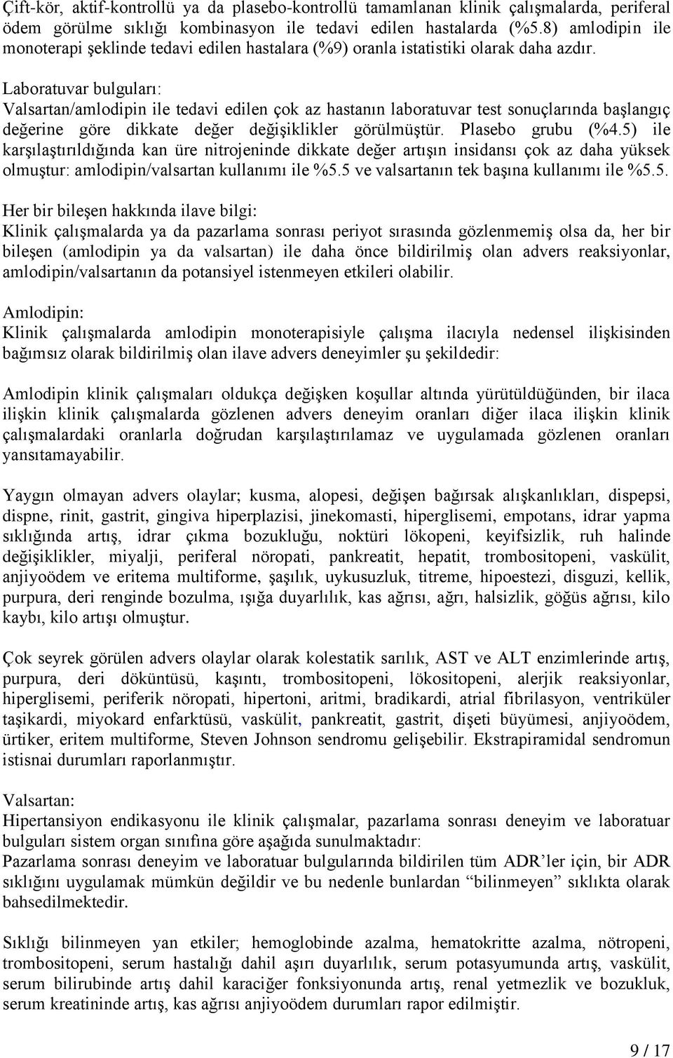 Laboratuvar bulguları: Valsartan/amlodipin ile tedavi edilen çok az hastanın laboratuvar test sonuçlarında başlangıç değerine göre dikkate değer değişiklikler görülmüştür. Plasebo grubu (%4.