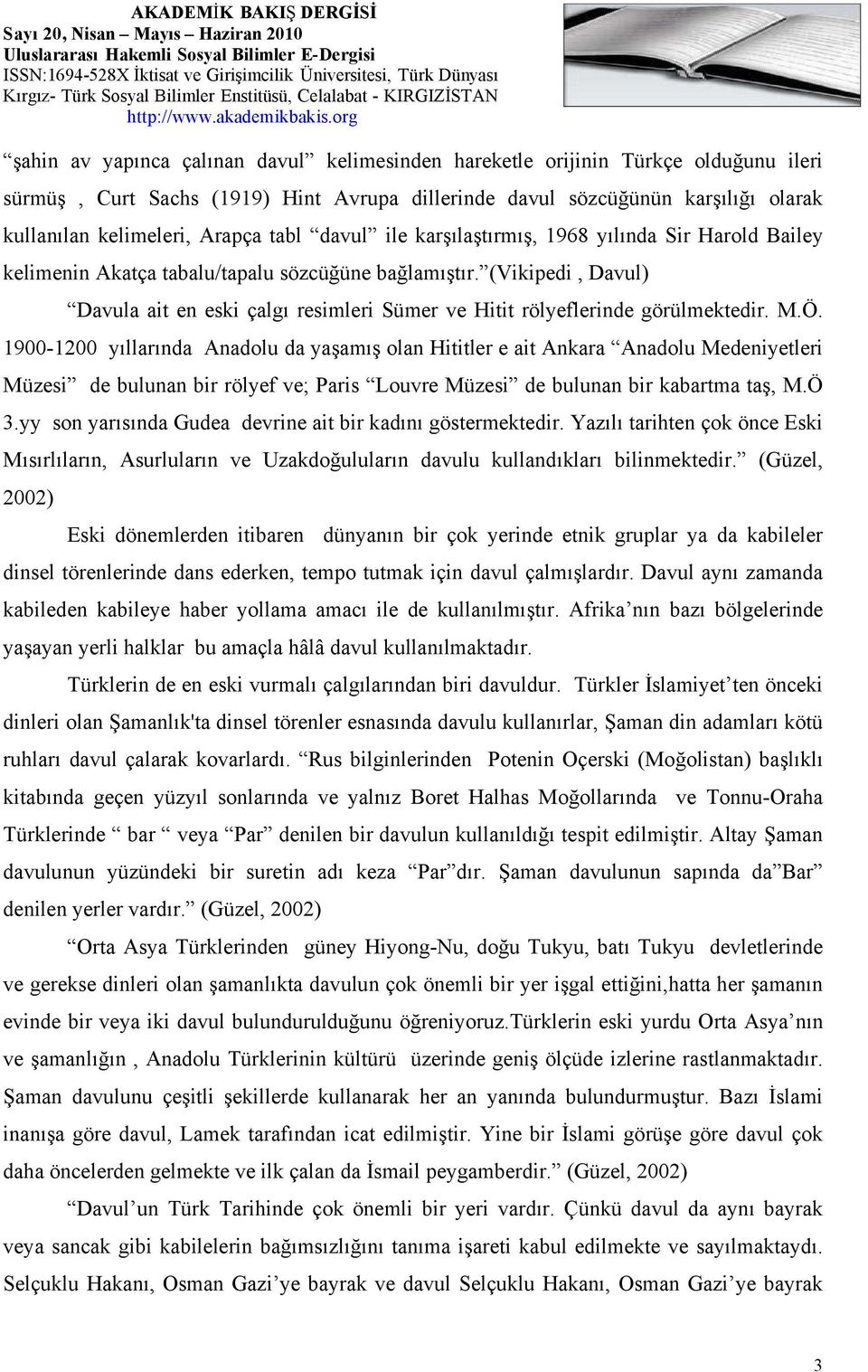 (Vikipedi, Davul) Davula ait en eski çalgı resimleri Sümer ve Hitit rölyeflerinde görülmektedir. M.Ö.