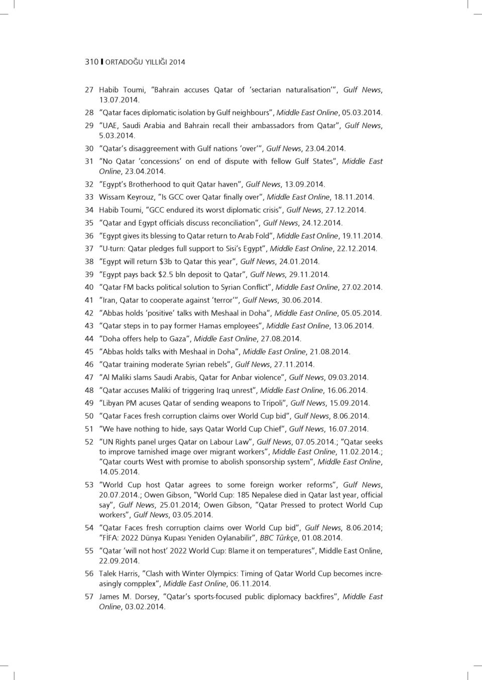 04.2014. 32 Egypt s Brotherhood to quit Qatar haven, Gulf News, 13.09.2014. 33 Wissam Keyrouz, Is GCC over Qatar finally over, Middle East Online, 18.11.2014. 34 Habib Toumi, GCC endured its worst diplomatic crisis, Gulf News, 27.