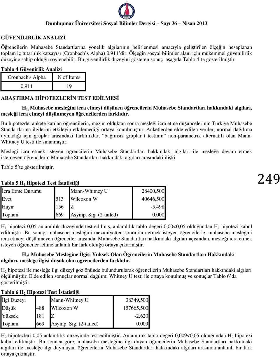 Tablo 4 Güvenirlik Analizi Cronbach's Alpha N of Items 0,911 19 ARAŞTIRMA HİPOTEZLERİN TEST EDİLMESİ H 1: Muhasebe mesleğini icra etmeyi düşünen öğrencilerin Muhasebe Standartları hakkındaki