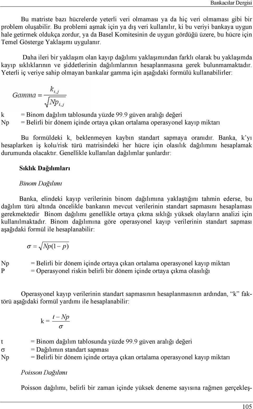 uygulanır. Daha ileri bir yaklaşım olan kayıp dağılımı yaklaşımından farklı olarak bu yaklaşımda kayıp sıklıklarının ve şiddetlerinin dağılımlarının hesaplanmasına gerek bulunmamaktadır.