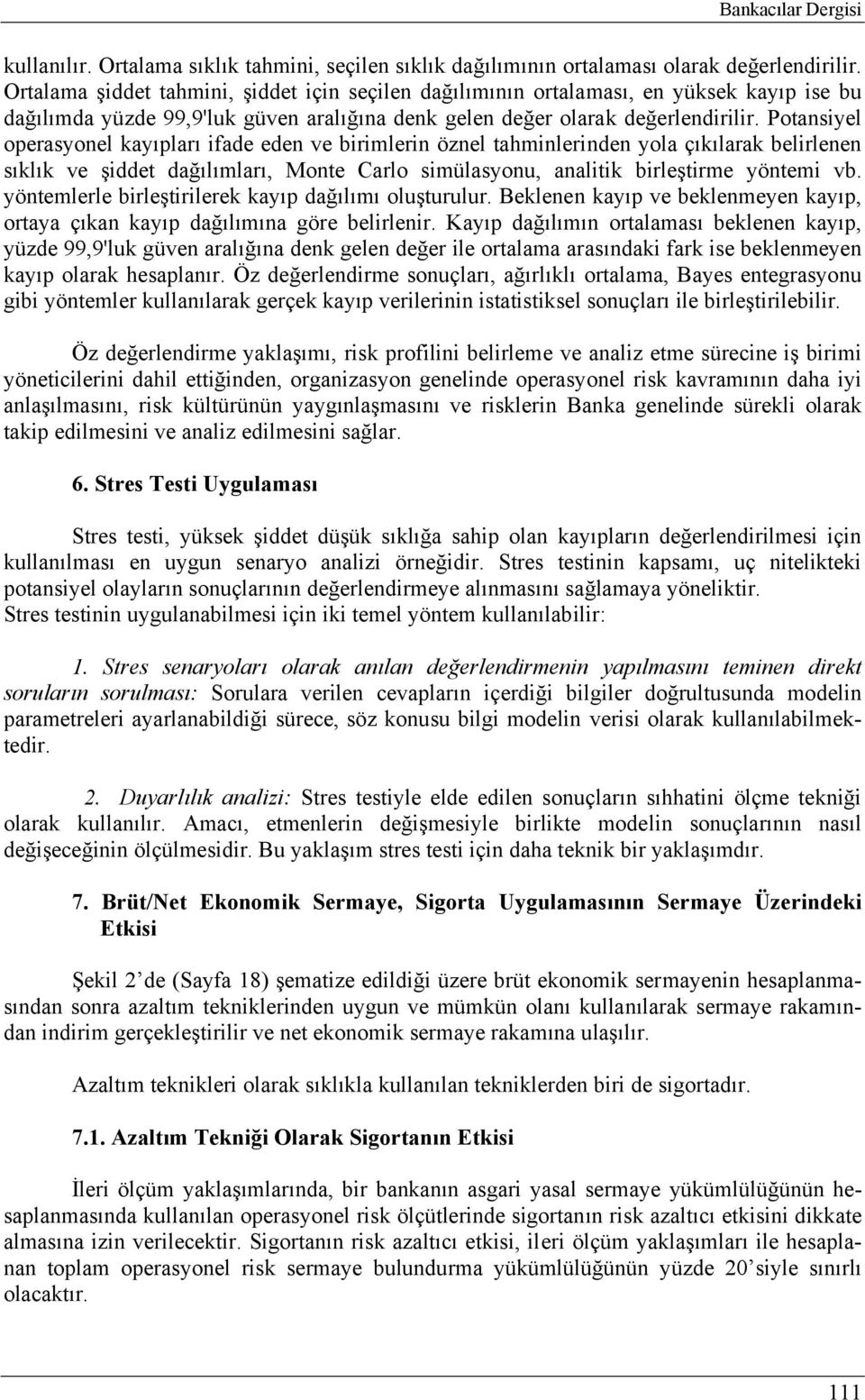 Potansiyel operasyonel kayıpları ifade eden ve birimlerin öznel tahminlerinden yola çıkılarak belirlenen sıklık ve şiddet dağılımları, Monte Carlo simülasyonu, analitik birleştirme yöntemi vb.