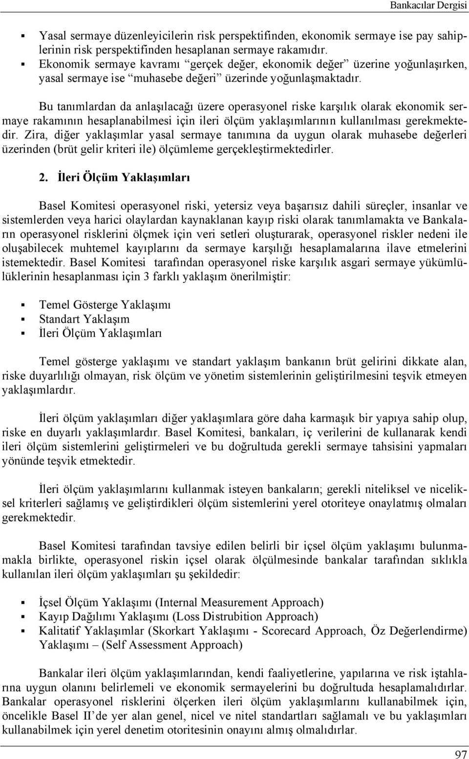 Bu tanımlardan da anlaşılacağı üzere operasyonel riske karşılık olarak ekonomik sermaye rakamının hesaplanabilmesi için ileri ölçüm yaklaşımlarının kullanılması gerekmektedir.