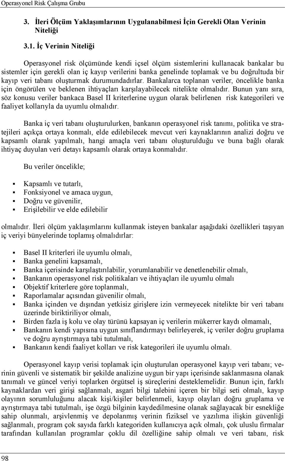 kayıp veri tabanı oluşturmak durumundadırlar. Bankalarca toplanan veriler, öncelikle banka için öngörülen ve beklenen ihtiyaçları karşılayabilecek nitelikte olmalıdır.