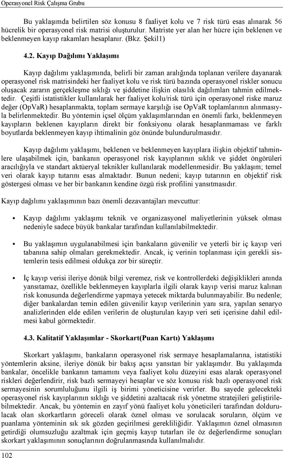 4.2. Kayıp Dağılımı Yaklaşımı Kayıp dağılımı yaklaşımında, belirli bir zaman aralığında toplanan verilere dayanarak operasyonel risk matrisindeki her faaliyet kolu ve risk türü bazında operasyonel