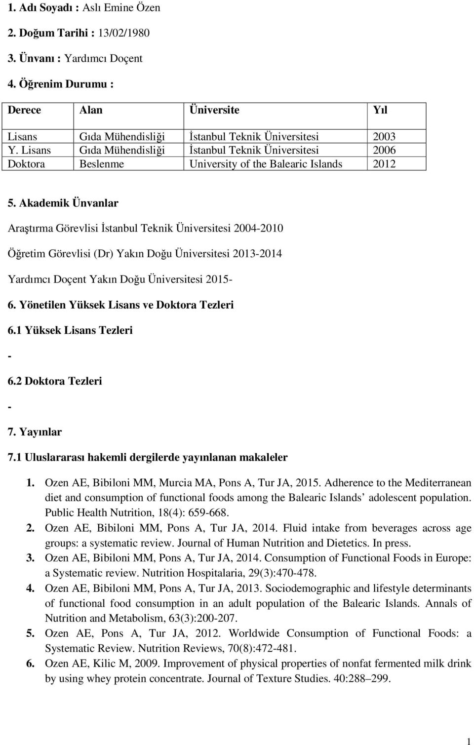 Akademik Ünvanlar Araştırma Görevlisi İstanbul Teknik Üniversitesi 20042010 Öğretim Görevlisi (Dr) Yakın Doğu Üniversitesi 20132014 Yardımcı Doçent Yakın Doğu Üniversitesi 2015 6.