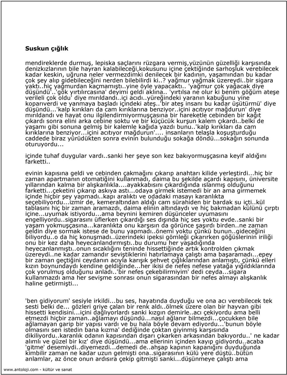 .yine öyle yapacaktı.. 'yağmur çok yağacak diye düşündü'..'gök yırtılırcasına' deyimi geldi aklına.. 'yırtılsa ne olur ki benim göğüm ateşe verileli çok oldu' diye mırıldandı..içi acıdı.