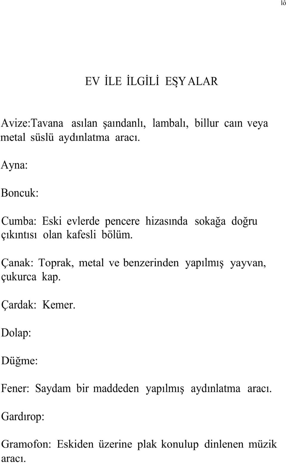 Çanak: Toprak, metal ve benzerinden yapılmış yayvan, çukurca kap. Çardak: Kemer.