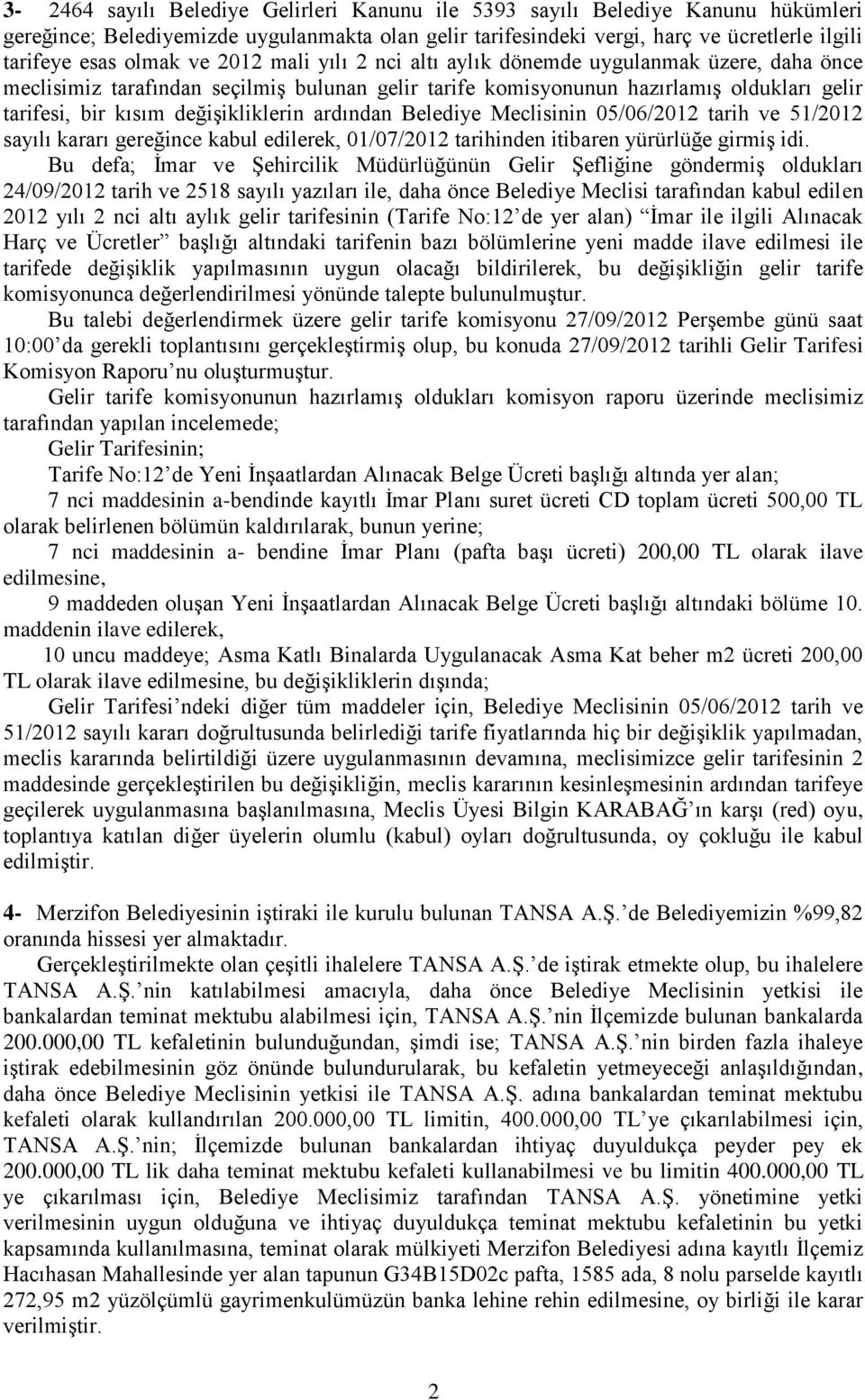 ardından Belediye Meclisinin 05/06/2012 tarih ve 51/2012 sayılı kararı gereğince kabul edilerek, 01/07/2012 tarihinden itibaren yürürlüğe girmiş idi.