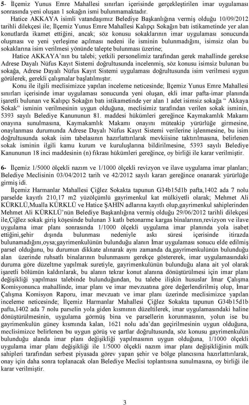 ettiğini, ancak; söz konusu sokaklarının imar uygulaması sonucunda oluşması ve yeni yerleşime açılması nedeni ile isminin bulunmadığını, isimsiz olan bu sokaklarına isim verilmesi yönünde talepte