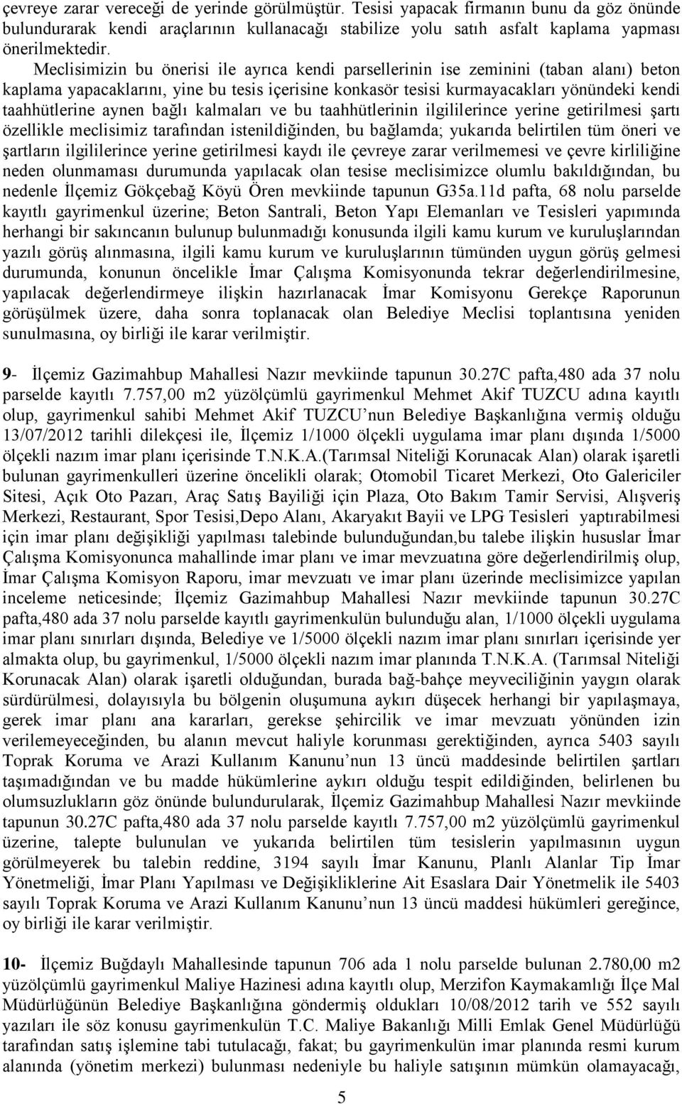 aynen bağlı kalmaları ve bu taahhütlerinin ilgililerince yerine getirilmesi şartı özellikle meclisimiz tarafından istenildiğinden, bu bağlamda; yukarıda belirtilen tüm öneri ve şartların