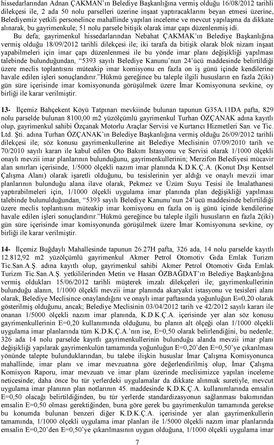 Bu defa; gayrimenkul hissedarlarından Nebahat ÇAKMAK ın Belediye Başkanlığına vermiş olduğu 18/09/2012 tarihli dilekçesi ile; iki tarafa da bitişik olarak blok nizam inşaat yapabilmeleri için imar