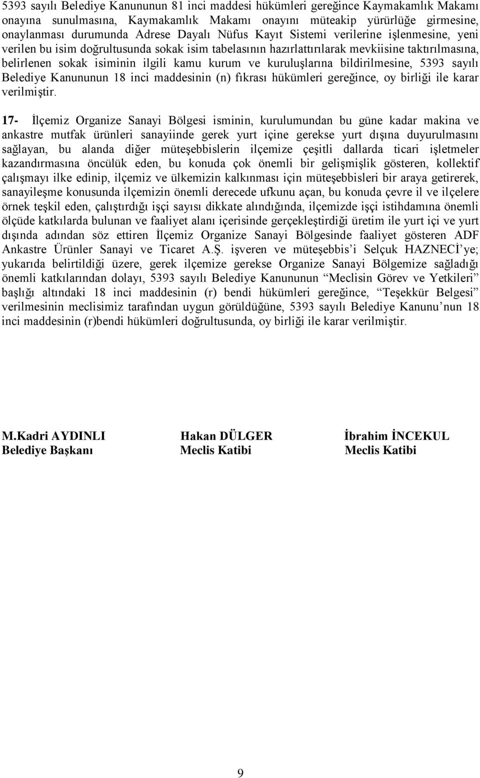 kuruluşlarına bildirilmesine, 5393 sayılı Belediye Kanununun 18 inci maddesinin (n) fıkrası hükümleri gereğince, oy birliği ile karar verilmiştir.