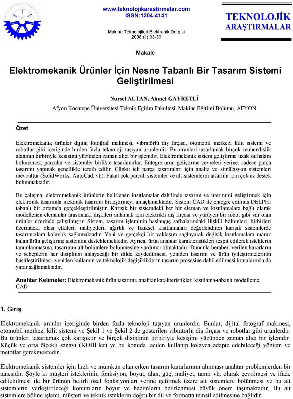 Ahmet GAYRETLĐ Afyon Kocatepe Üniversitesi Teknik Eğitim Fakültesi, Makine Eğitimi Bölümü, AFYON Özet Elektromekanik ürünler dijital fotoğraf makinesi, vibratörlü diş fırçası, otomobil merkezi kilit