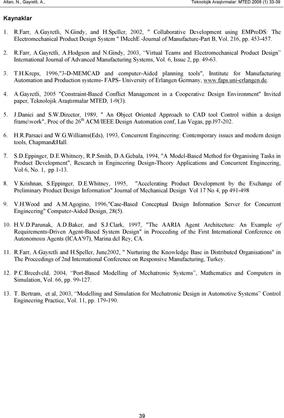 Hodgson and N.Gindy, 2003, Virtual Teams and Electromechanical Product Design International Journal of Advanced Manufacturing Systems, Vol. 6, Issue 2, pp. 49-63. 3. T.H.Kreps, 1996,"3-D-MEMCAD and computer-aided planning tools", Institute for Manufacturing Automation and Production systems- FAPS- University of Erlangen Germany, www.