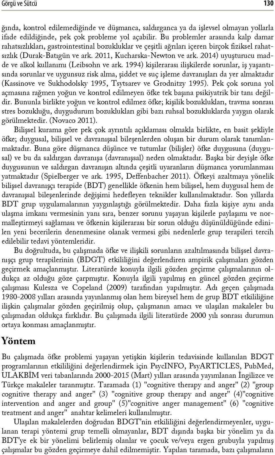 alkol kullanımı (Leibsohn 1994) kişilerarası ilişkilerde sorunlar, iş yaşantısında sorunlar ve uygunsuz risk alma, şiddet ve suç işleme davranışları da yer almaktadır (Kassinove ve Sukhodolsky 1995,