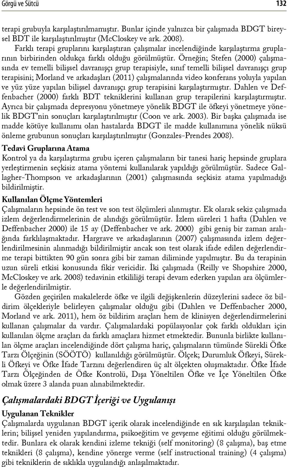 Örneğin; Stefen (2000) çalışmasında ev temelli bilişsel davranışçı grup terapisiyle, sınıf temelli bilişsel davranışçı grup terapisini; Morland ve arkadaşları (2011) çalışmalarında video konferans