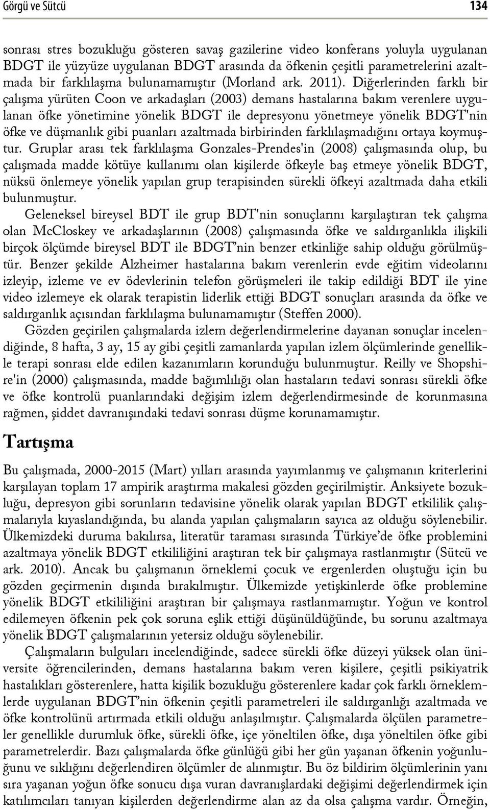 Diğerlerinden farklı bir çalışma yürüten Coon ve arkadaşları (2003) demans hastalarına bakım verenlere uygulanan öfke yönetimine yönelik BDGT ile depresyonu yönetmeye yönelik BDGT'nin öfke ve