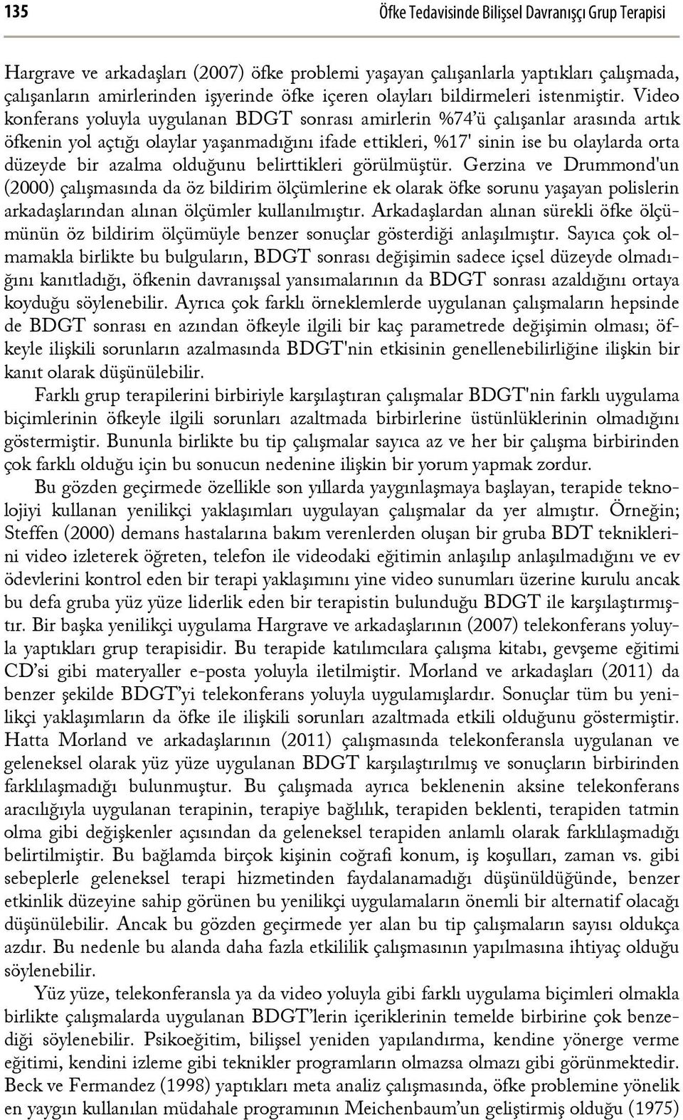 Video konferans yoluyla uygulanan BDGT sonrası amirlerin %74 ü çalışanlar arasında artık öfkenin yol açtığı olaylar yaşanmadığını ifade ettikleri, %17' sinin ise bu olaylarda orta düzeyde bir azalma