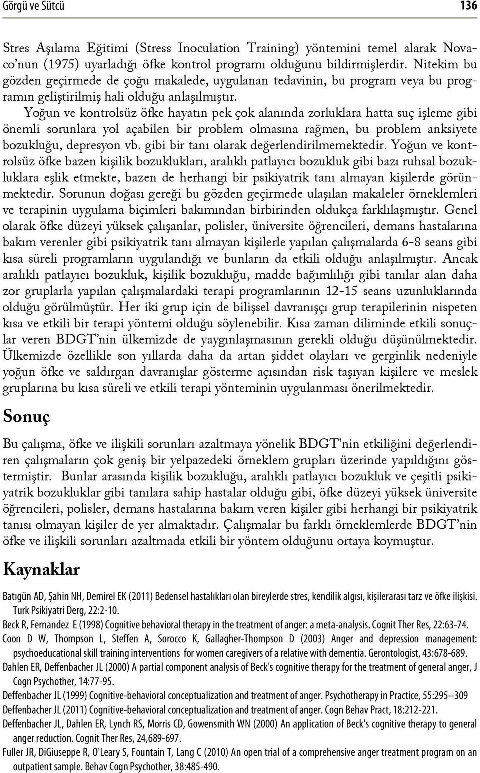 Yoğun ve kontrolsüz öfke hayatın pek çok alanında zorluklara hatta suç işleme gibi önemli sorunlara yol açabilen bir problem olmasına rağmen, bu problem anksiyete bozukluğu, depresyon vb.